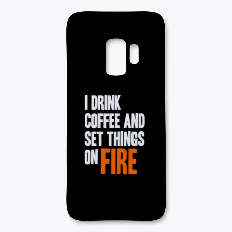 I Drink Coffee and set Things on Fire